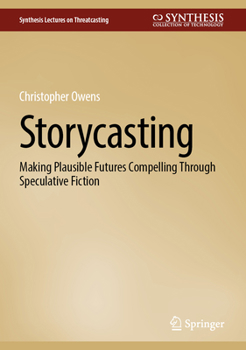 Hardcover Storycasting: Making Plausible Futures Compelling Through Speculative Fiction Book