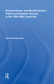 Hardcover Backwardness and Modernization: Poland and Eastern Europe in the 16th�20th Centuries Book
