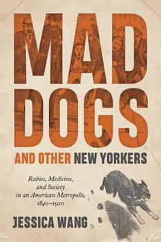 Mad Dogs and Other New Yorkers: Rabies, Medicine, and Society in an American Metropolis, 1840-1920 - Book  of the Animals, History, Culture