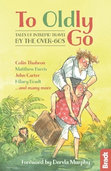 Paperback To Oldly Go: Tales of Adventurous Travel by the Over-60s Book