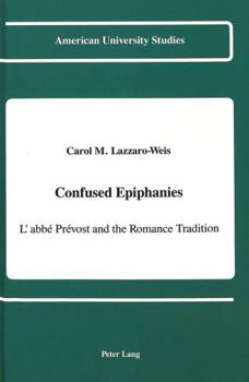 Confused Epiphanies: L'Abbe Prevost and the Romance Tradition (American University Studies : Series II : Romance Languages and Literature, Vol. 161)