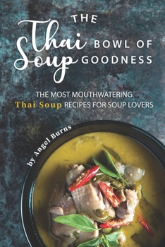 Paperback The Thai Bowl of Soup Goodness: The Most Mouthwatering Thai Soup Recipes for Soup Lovers Book