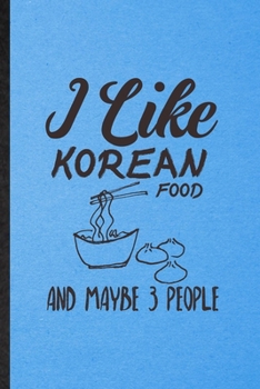 I Like Korean Food and Maybe 3 People: Lined Notebook For Cooking Bakery. Ruled Journal For Korean Food Lover Cook Chef. Unique Student Teacher Blank Composition Great For School Writing