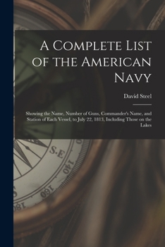 Paperback A Complete List of the American Navy [microform]: Showing the Name, Number of Guns, Commander's Name, and Station of Each Vessel, to July 22, 1813, In Book