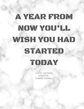 Paperback A Year from Now You'll Wish You Had Started Today: Academic weekly productive Calendar and Organizer 8.5X11" Notebook for girl, boy, Adults to write i Book