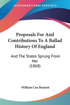 Paperback Proposals For And Contributions To A Ballad History Of England: And The States Sprung From Her (1868) Book