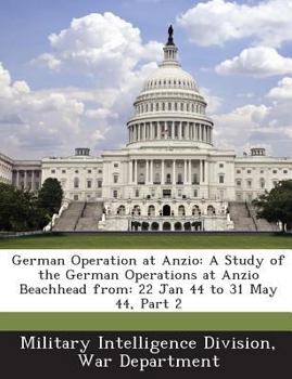 Paperback German Operation at Anzio: A Study of the German Operations at Anzio Beachhead From: 22 Jan 44 to 31 May 44, Part 2 Book