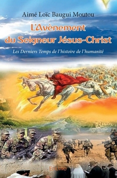 Paperback L'Avènement du Seigneur Jésus-Christ: Les Derniers Temps de l'histoire de l'humanité [French] Book