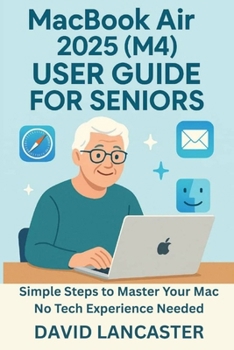 Paperback MacBook Air 2025 (M4) USER GUIDE FOR SENIORS: Simple Steps to Master Your New Mac No Tech Experience Needed Book
