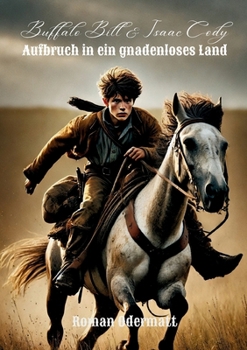 Buffalo Bill & Isaac Cody - Aufbruch in ein gnadenloses Land: Wie ein Junge im Wilden Westen zum Mann wurde (German Edition)