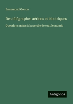Des télégraphes aériens et électriques: Questions mises à la portée de tout le monde (French Edition)