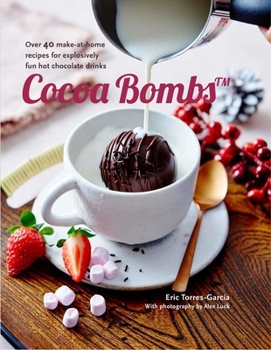 Hardcover Cocoa Bombs: Over 40 Make-At-Home Recipes for Explosively Fun Hot Chocolate Drinks Book