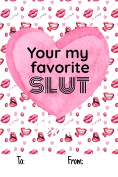 YOUR MY FAVORITE SLUT: No need to buy a card! This bookcard is an awesome alternative over priced cards, and it will actual be used by the receiver - ... sexy gift is perfect for any lover scenario.