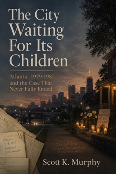 The City Waiting For Its Children: Atlanta, 1979-1981, and the Case That Never Fully Ended (The Record First: Crime, Consequence, and Memory)
