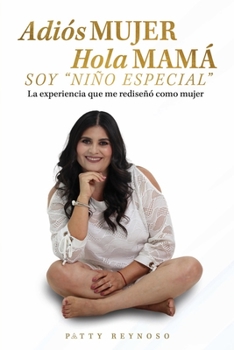 Paperback Adiós MUJER Hola MAMÁ SOY “NIÑO ESPECIAL”: La experiencia que me rediseñó como mujer (Spanish Edition) [Spanish] Book