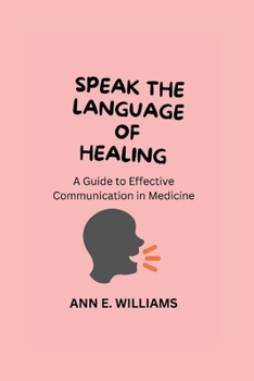Paperback Speak the Language of Healing: A Guide to Effective Communication in Medicine Book