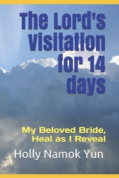 The Lord's Visitation for 14 days: My Beloved Bride, Heal as I Reveal (revelation)