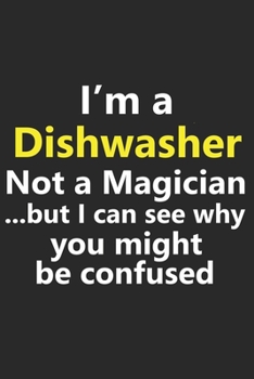 I'm a Dishwasher Not A Magician But I Can See Why You Might Be Confused: Funny Washer Washing Worker Job Career Notebook Journal Lined Wide Ruled Paper Stylish Diary Planner 6x9 Inches 120 Pages Gift