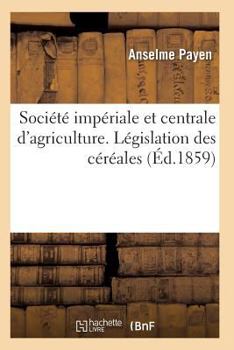 Paperback Société Impériale Et Centrale d'Agriculture. Législation Des Céréales [French] Book