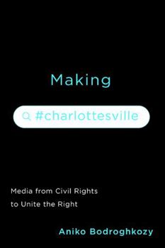 Paperback Making #Charlottesville: Media from Civil Rights to Unite the Right Book