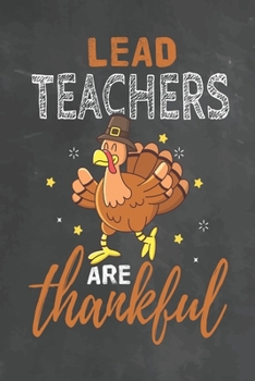 Lead Teachers Are Thankful: Journal Notebook 108 Pages 6 x 9 Lined Writing Paper School Thanksgiving Appreciation Gift for Teacher from Student