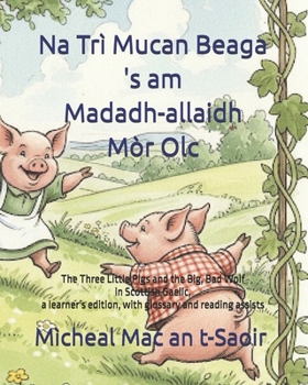 Paperback Na Trì Mucan Beaga 's am Madadh-allaidh Mòr Olc: The Three Little Pigs and the Big, Bad Wolf in Scottish Gaelic, a learner's edition, with glossary an Book