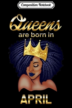 Composition Notebook: Womens Queens are Born in april s for Women-Birthday  Journal/Notebook Blank Lined Ruled 6x9 100 Pages