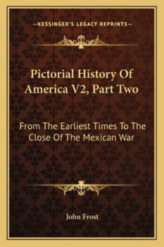 Paperback Pictorial History Of America V2, Part Two: From The Earliest Times To The Close Of The Mexican War Book