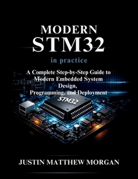 Paperback Modern STM32 in Practice: A Complete step by step Guide to Modern Embedded System Design, Programming, and Deployment Book