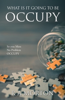 Paperback What Is It Going to Be Occupy: So you Mess- No Problem - Occupy Book