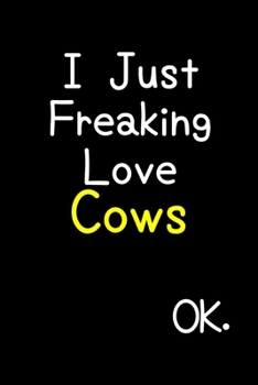 Paperback I Just Freaking Love Cows Ok.: Journal (Diary, Notebook) Funny Animal Gift For Cow Lovers Book