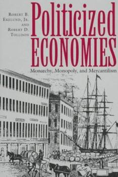 Hardcover Politicized Economics: Monarchy, Monopoly, and Mercantilism Book