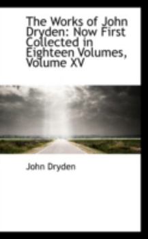 Paperback The Works of John Dryden: Now First Collected in Eighteen Volumes, Volume XV Book