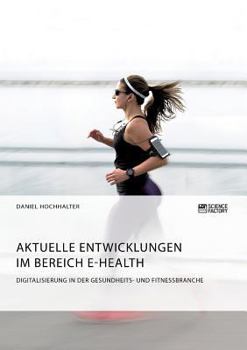 Paperback Aktuelle Entwicklungen im Bereich E-Health. Digitalisierung in der Gesundheits- und Fitnessbranche [German] Book