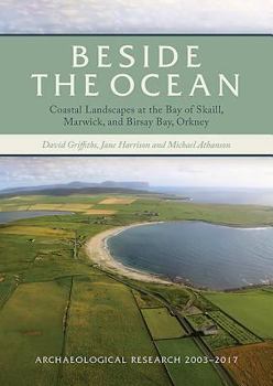 Hardcover Beside the Ocean: Coastal Landscapes at the Bay of Skaill, Marwick, and Birsay Bay, Orkney: Archaeological Research, 2003-18 Book