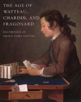 Hardcover The Age of Watteau, Chardin, and Fragonard: Masterpieces of French Genre Painting Book