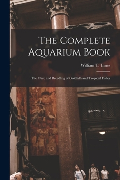 Paperback The Complete Aquarium Book; the Care and Breeding of Goldfish and Tropical Fishes Book
