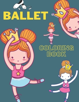 Paperback Ballet Coloring Book: learn ballet and color position BALLERINA COLORING BOOK Coloring Book for Dancers 50 Creative And Unique Ballet Colori Book