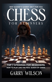 Hardcover Chess For Beginners: Why queen's gambit isn't for you, top 7 Openings for beginners. How to play like the real queen of chess. Book