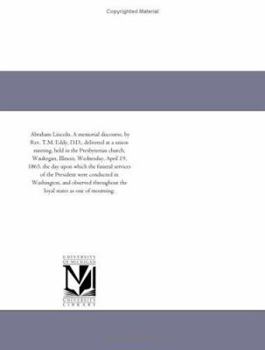 Paperback Abraham Lincoln. A memorial discourse, by Rev. T.M. Eddy, D.D., delivered at a union meeting, held in the Presbyterian church, Waukegan, Illinois, Wed Book