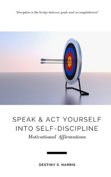 Paperback Speak & Act Yourself Into Self-Discipline: Motivational Affirmations Book