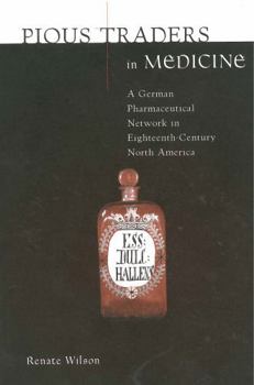 Pious Traders in Medicine: A German Pharmaceutical Network in Eighteenth-Century North America - Book  of the Max Kade Research Institute: Germans Beyond Europe