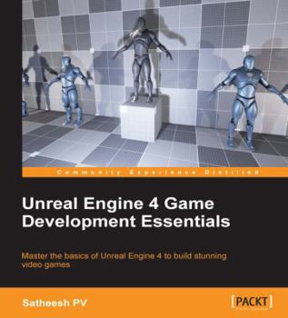 Paperback Unreal Engine 4 Game Development Essentials: Master the basics of Unreal Engine 4 to build stunning video games Book