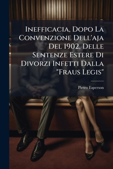 Inefficacia, Dopo La Convenzione Dell'aja Del 1902, Delle Sentenze Estere Di Divorzi Infetti Dalla "Fraus Legis"