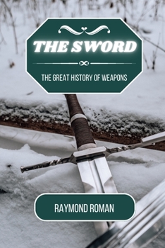Paperback The Sword: The Great History of Weapons Book