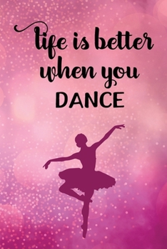 Life Is Better When You Dance: Journal/Notebook/Diary - Lined 6 x 9-inch size with 120 pages