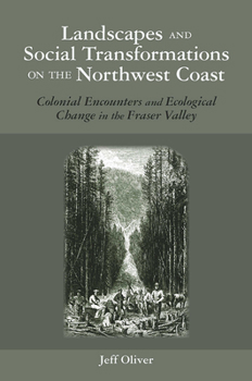 Landscapes and Social Transformations on the Northwest Coast: Colonial Encounters in the Fraser Valley - Book  of the Archaeology of Indigenous-Colonial Interactions in the Americas