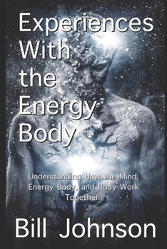 Paperback Experiences With the Energy Body: Understanding How the Mind, Energy Body, and Body Work Together Book