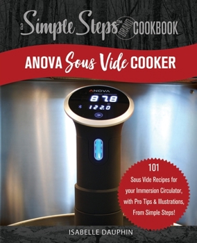 Paperback Anova Sous Vide Cooker, A Simple Steps Brand Sous Vide Cookbook: 101 Sous Vide Recipes for your Immersion Circulator, with Pro Tips & Illustrations, b Book