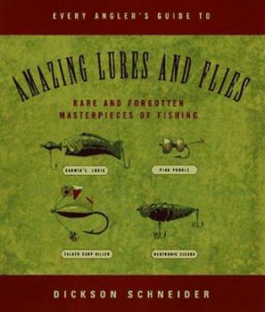 Hardcover Every Angler's Guide to Amazing Lures and Flies: Rare and Forgotten Masterpieces of Fishing Book